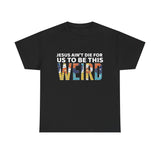 Jesus Ain't Die For Us To Be This Weird - Short Sleeve T-Shirt