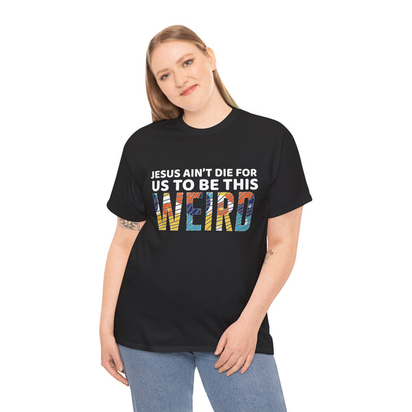Jesus Ain't Die For Us To Be This Weird - Short Sleeve T-Shirt
